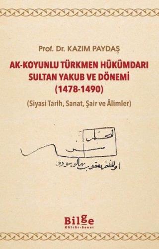 Ak-koyunlu Türkmen Hükümdarı Sultan Yakub Ve Dönemi 1478-1490 (siyasi 