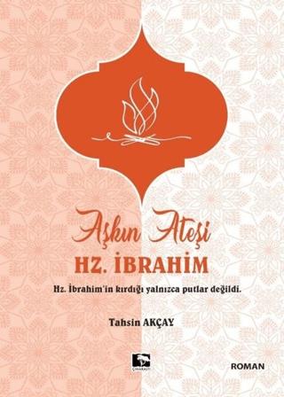 Aşkın Ateşi Hz. İbrahim - Tahsin Akçay | Çınaraltı Yayınları - 9786257