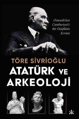 Atatürk Ve Arkeoloji: Osmanlı'dan Cumhuriyet'e Bir Disiplinin Evrimi -