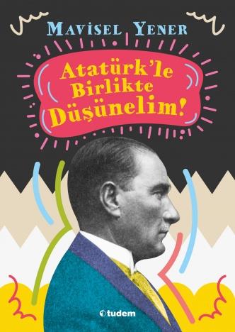 Atatürk'le Birlikte Düşünelim - Mavisel Yener | Tudem - 9786052856994