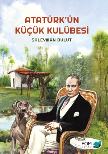 Atatürkün Küçük Kulübesi - Süleyman Bulut | Fom - 9786059166447