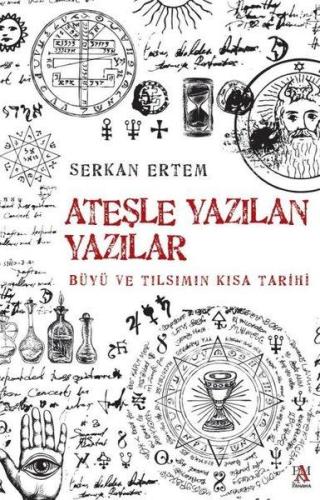 Ateşle Yazılan Yazılar - Büyü Ve Tılsımın Kısa Tarihi - Serkan Ertem |