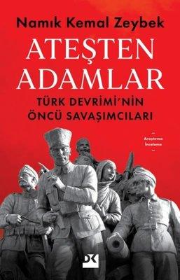 Ateşten Adamlar - Türk Devrimi'nin Öncü Savaşları - Namık Kemal Zeybek
