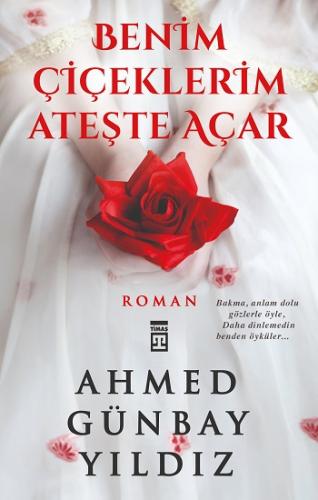 Benim Çiçeklerim Ateşte Açar - Ahmed Günbay Yıldız | Timaş - 978975362