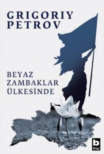Beyaz Zambaklar Ülkesinde - Grigoriy Petrov | Bilgi - 9789752207844