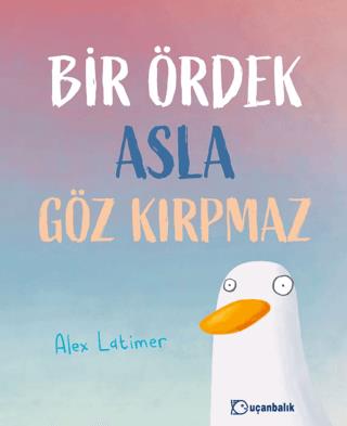 Bir Ördek Asla Göz Kırpmaz - Alex Latimer | Uçanbalık Yayınları - 9789