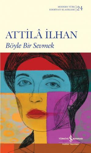 Böyle Bir Sevmek - Modern Türk Edebiyatı Klasikleri 24 - Attila İlhan 