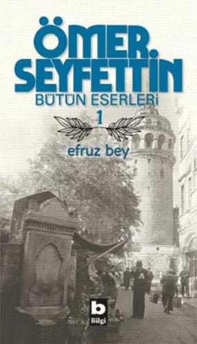 Bütün Eserleri-1 Efruz Bey - Ömer Seyfettin | Bilgi - 9789754941357