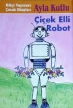 Çiçek Elli Robot - Ayla Kutlu | Bilgi - 9789754945515
