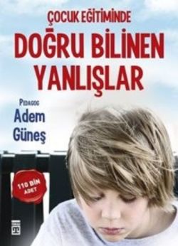 Çocuk Eğitiminde Doğru Bilinen Yanlışlar - Adem Güneş | Timaş - 978605