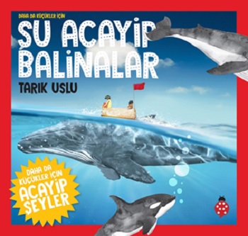 Daha Da Küçükler İçin Şu Acayip Balinalar - Tarık Uslu | Uğurböceği - 