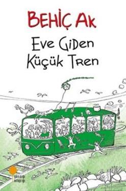 Eve Giden Küçük Tren - Behiç Ak | Günışığı - 9786059952248