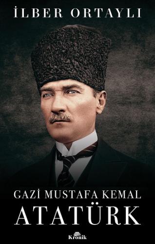 Gazi Mustafa Kemal Atatürk - İlber Ortaylı | Kronik - 9789752430297