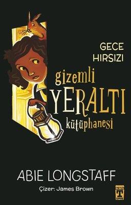 Gece Hırsızı - Gizemli Yeraltı Kütüphanesi 3 - Abie Longstaff | Timaş 