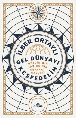Gel Dünyayı Keşfedelim - Gezgin Bir Tarihçinin Seyahat Defteri - İlber