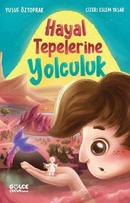 Hayal Tepelerine Yolculuk - Yusuf Öztoprak | GÜLCE ÇOCUK - 97862563606