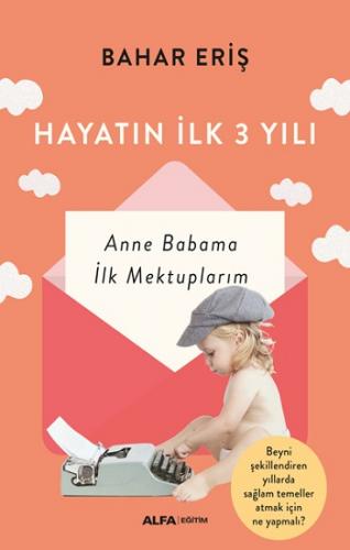 Hayatın İlk 3 Yılı Anneme Babama İlk Mektuplarım - Bahar Eriş | Alfa -