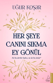 Her Şeye Canını Sıkma Ey Gönül - Uğur Koşar | Destek - 9786053116769