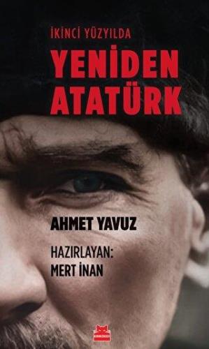 İkinci Yüzyılda Yeniden Atatürk - Ahmet Yavuz | Kırmızı Kedi - 9786254