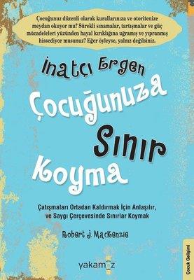 İnatçı Ergen Çocuğunuza Sınır Koyma - Robert J. Mackenzie | Yakamoz - 