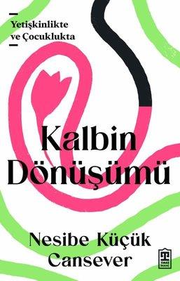 Kalbin Dönüşümü - Nesibe Küçük Cansever | Timaş - 9786259424224