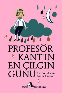 Küçük Filozoflar - Profesör Kantın En Çılgın Günü - Jean Paul Mongin |
