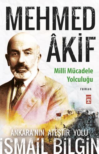 Mehmed Akif - Milli Mücadele Yolculuğu - İsmail Bilgin | Timaş yayınla