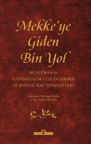 Mekke'ye Giden Bin Yol - Michael Wolfe | Timaş Tarih - 9786256767164