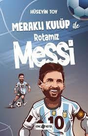 Meraklı Kulüp İle Rotamız Messi - Hüseyin Toy | Hayat - 9786254470585