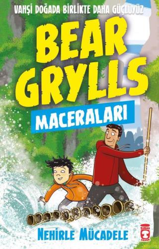 Nehirle Mücadele - Bear Grylls Maceraları - Bear Grylls | Timaş Çocuk 