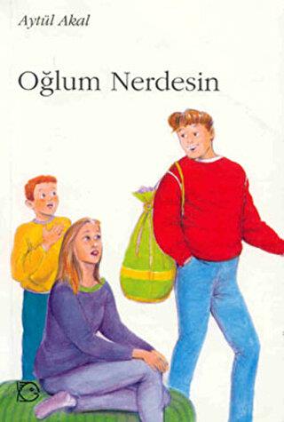 Oğlum Nerdesin? - Aytül Akal | Uçanbalık - 9789755870212