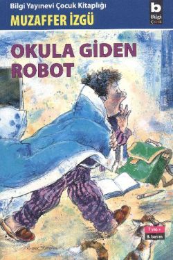 Okula Giden Robot - Muzaffer İzgü | Bilgi - 9789754944600