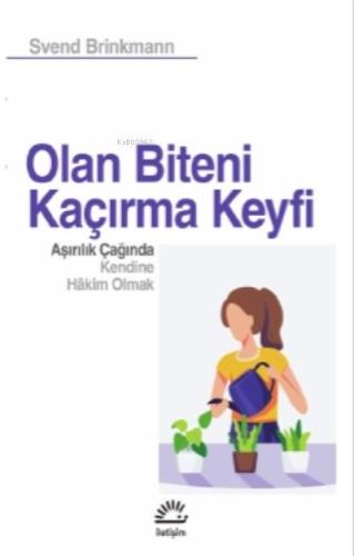 Olan Biteni Kaçırma Keyfi Aşırılık Çağında Kendine Hakim Olmak