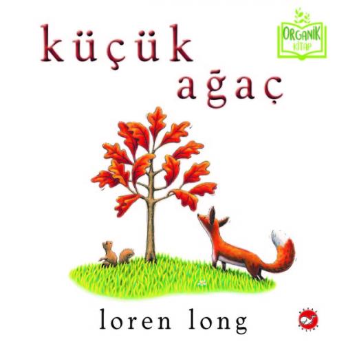 Organik Kitap - Küçük Ağaç - Loren Long | Beyaz Balina - 9786051882666