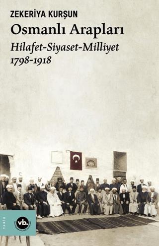 Osmanlı Arapları: Hilafet-siyaset Milliyet 1798-1918
