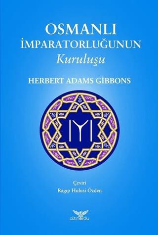 Osmanlı İmparatorluğunun Kuruluşu - Herbert Adams Gibbons | Altınordu 