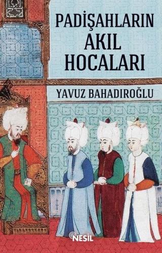 Padişahların Akıl Hocaları - Yavuz Bahadıroğlu | Nesil - 9786051831008