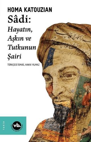 Sadi: Hayatın Aşkın Ve Tutkunun Şairi