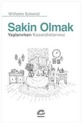 Sakin Olmak - Yaşlanırken Kazandıklarımız - Wilhelm Schmid | İletişim 