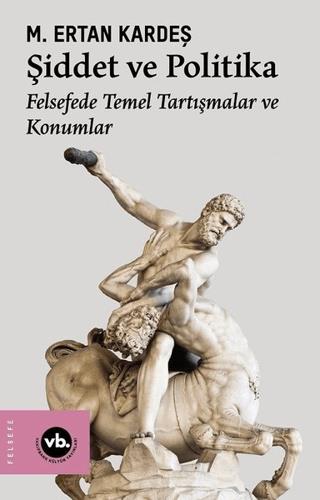 Şiddet Ve Politika - Felsefede Temel Tartışmalar Ve Konumlar