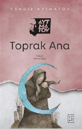 Toprak Ana - Cengiz Aytmatov | Ketebe - 9786257303897