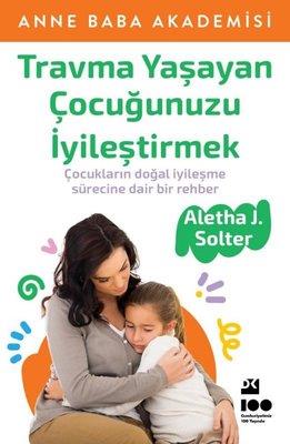 Travma Yaşayan Çocuğunuzu İyileştirmek - Aletha J. Solter | Doğan Kita