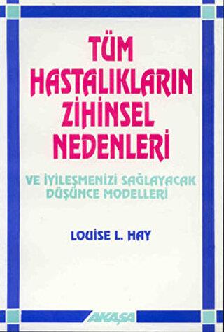 Tüm Hastalıkların Zihinsel Nedenleri Ve İyileşmenizi Sağlayacak Düşünc