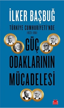 Türkiye Cumhuriyetinde 1923-1961 Güç Odaklarının Mücadelesi - İlker Ba