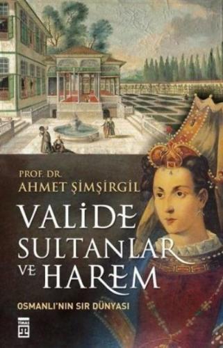 Valide Sultanlar Ve Harem - Ahmet Şimşirgil | Timaş Tarih - 9786050816