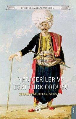 Yeniçeriler Ve Eski Türk Ordusu - Unutturmadıklarımız Serisi