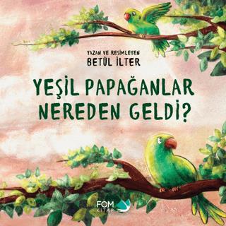 Yeşil Papağanlar Nereden Geldi? - Betül İlter | Fom - 9786257395540