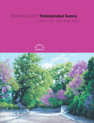 Yetmişinden Sonra Akılda Kalanlar - Sinan Uluant | Kubbealtı Neşriyatı