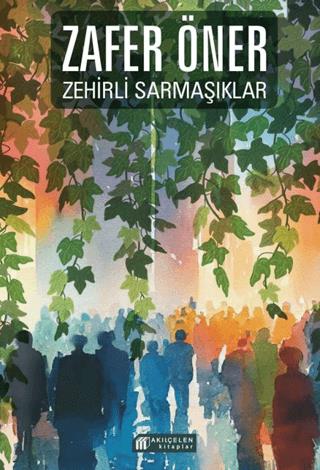 Zehirli Sarmaşıklar - Zafer Öner | Akıl Çelen Kitaplar - 9786256446595